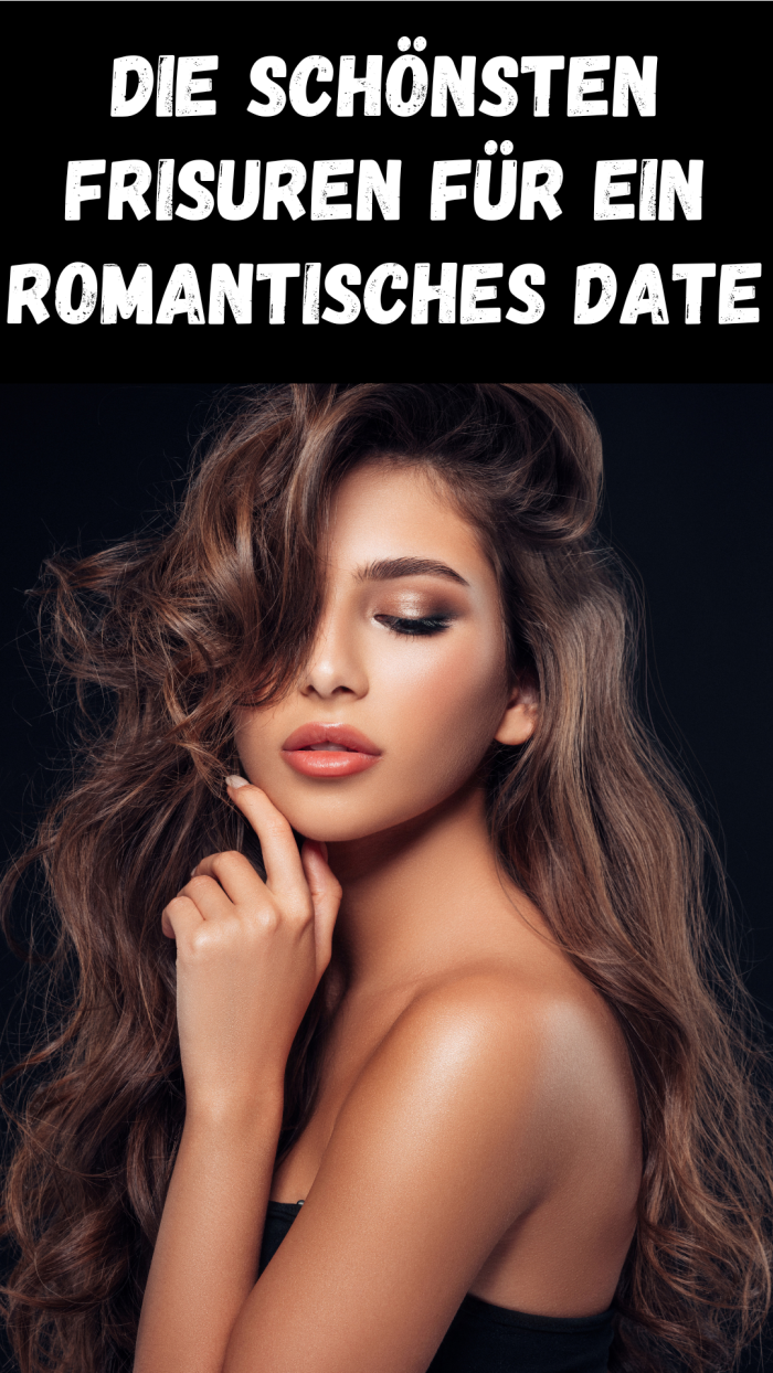Die Schönsten Frisuren Für Ein Romantisches Date