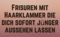 Frisuren mit Haarklammer die dich sofort jünger aussehen lassen
