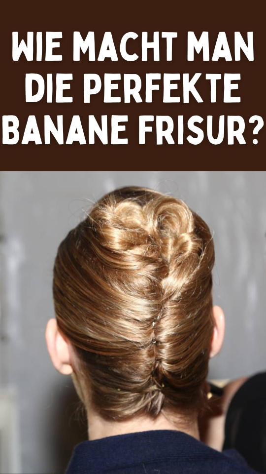 Permalink to Wie macht man die perfekte Banane Frisur? Alles, was Sie wissen müssen!